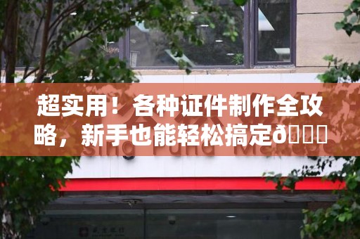 赣州超实用！各种证件制作全攻略，新手也能轻松搞定😎