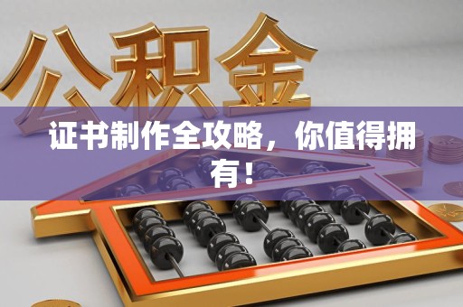 赣州证书制作全攻略，你值得拥有！